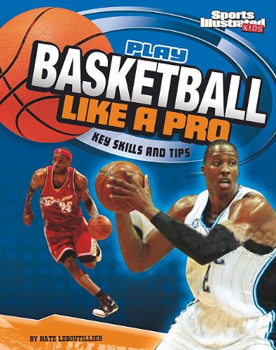 Play Basketball Like a Pro: Key Skills and Tips (Sports Illustrated Kids: Play Like the Pros)