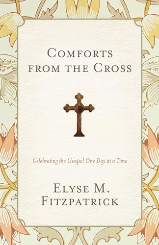 Comforts from the Cross: Celebrating the Gospel One Day at a Time (Redesign)