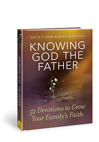 Knowing God the Father: 52 Devotions to Grow Your Family's Faith (David C Cook Family Devotions)