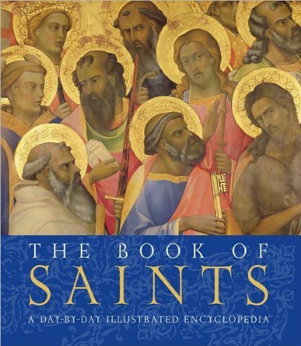 The Book of Saints: A Day-by- Day Illustrated Encyclopedia