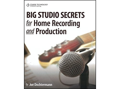 Big Studio Secrets for Home Recording and Production