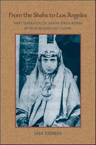 From the Shahs to Los Angeles: Three Generations of Iranian Jewish Women between Religion and Culture