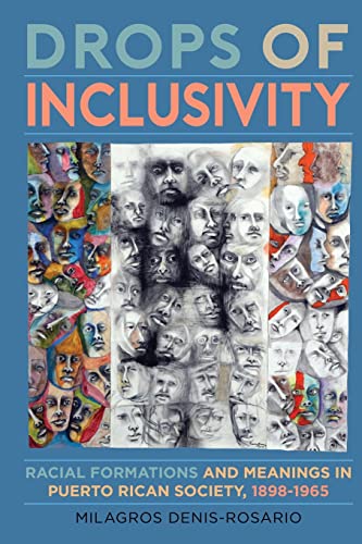 Drops of Inclusivity: Racial Formations and Meanings in Puerto Rican Society, 1898-1965 (Afro-Latinx Futures)