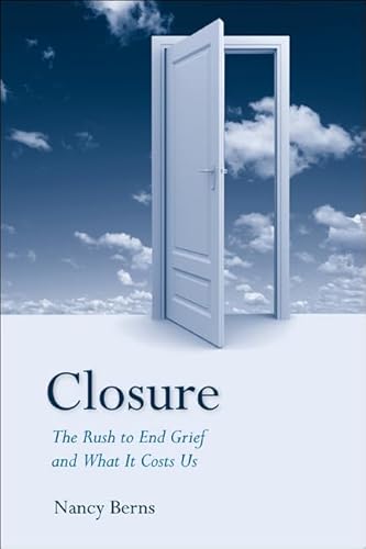Closure: The Rush to End Grief and What it Costs Us