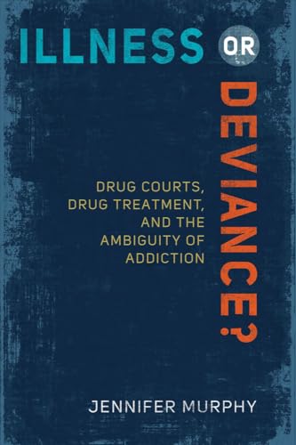 Illness or Deviance?: Drug Courts, Drug Treatment, and the Ambiguity of Addiction