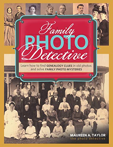 Family Photo Detective: Learn How to Find Genealogy Clues in Old Photos and Solve Family Photo Mysteries