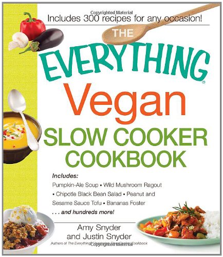 The Everything Vegan Slow Cooker Cookbook: Includes Pumpkin-Ale Soup  Wild Mushroom Ragout  Chipotle Bean Salad  Peanut and Sesame Sauce Tofu  Bananas Foster and hundreds more!