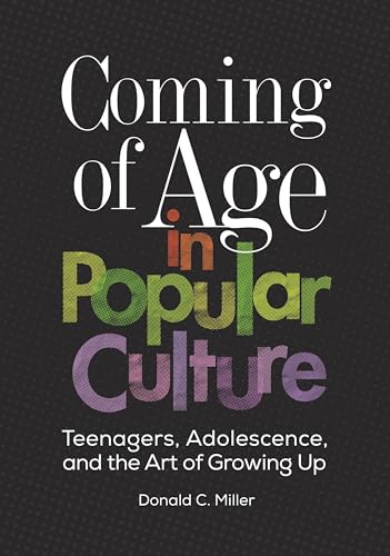 Coming of Age in Popular Culture: Teenagers, Adolescence, and the Art of Growing Up