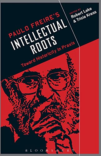 Paulo Freire's Intellectual Roots: Toward Historicity in Praxis