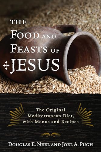 The Food and Feasts of Jesus: The Original Mediterranean Diet  with Menus and Recipes (Religion in the Modern World)