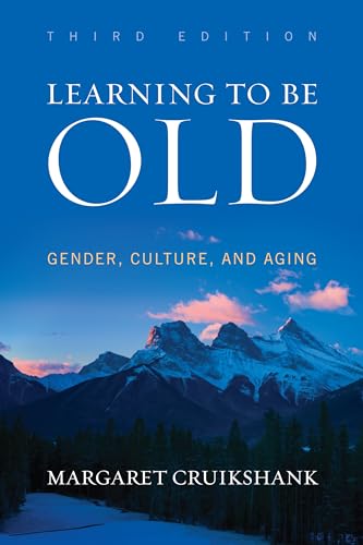 Learning to Be Old: Gender, Culture, and Aging, Third Edition