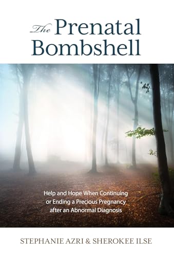 The Prenatal Bombshell: Help and Hope When Continuing or Ending a Precious Pregnancy After an Abnormal Diagnosis