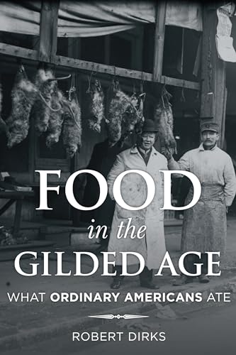 Food in the Gilded Age: What Ordinary Americans Ate (Bloomsbury Studies in Food and Gastronomy)