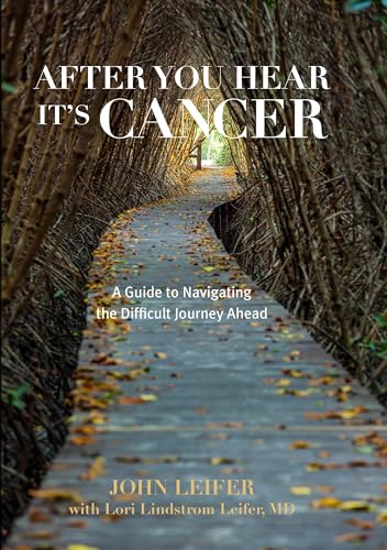 After You Hear It's Cancer: A Guide to Navigating the Difficult Journey Ahead