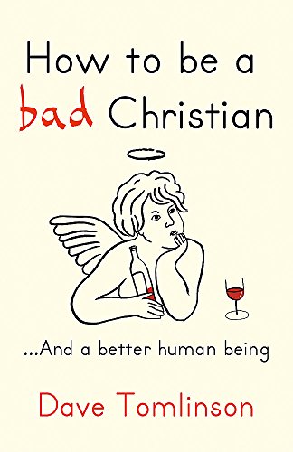 How to Be a Bad Christian: ... And a Better Human Being
