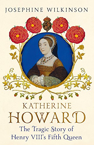 Katherine Howard: The Tragic Story of Henry VIII's Fifth Queen