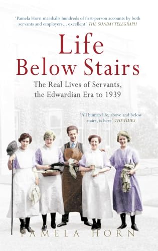 Life Below Stairs: The Real Lives of Servants, the Edwardian Era to 1939: The Real Lives of Servants, the Edwardian Era to 1939