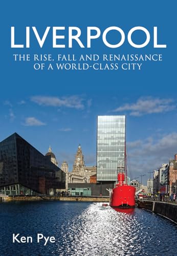 Liverpool: the Rise, Fall and Renaissance of a World Class City