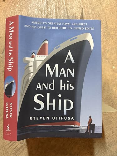A Man and His Ship: America's Greatest Naval Architect and His Quest to Build the S.S. United States
