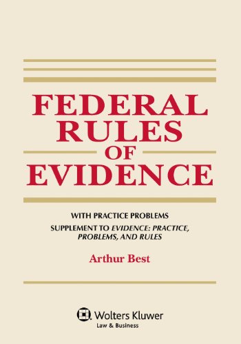 Federal Rules of Evidence, With Practice Problems: Supplement to Evidence: Practice, Problems and Rules