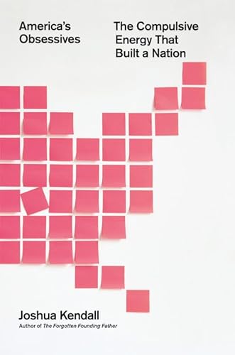 America's Obsessives: The Compulsive Energy That Built a Nation