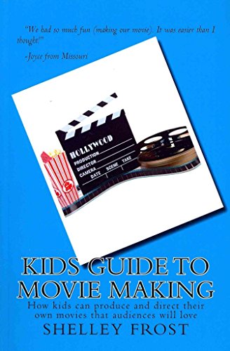Kids Guide to Movie Making: How kids can produce and direct their own movies that audiences will love