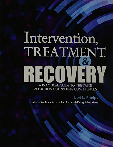 Intervention, Treatment, and Recovery: A Practical Guide to the TAP 21 Addiction Counseling Competencies