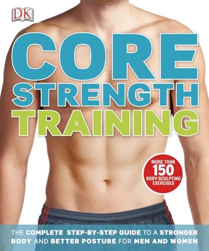 Core Strength Training: The Complete Step-by-Step Guide to a Stronger Body and Better Posture for Men an