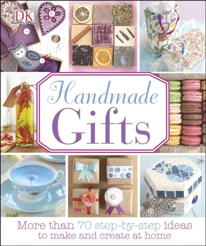 Handmade Gifts: More Than 70 Step-by-Step Ideas to Make and Create at Home