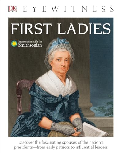 DK Eyewitness Books: First Ladies: Discover the Fascinating Spouses of the Nation's Presidents from Early Patriots