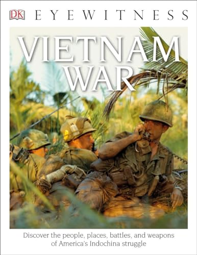 Eyewitness Vietnam War: Discover the People, Places, Battles, and Weapons of America's Indochina Struggl