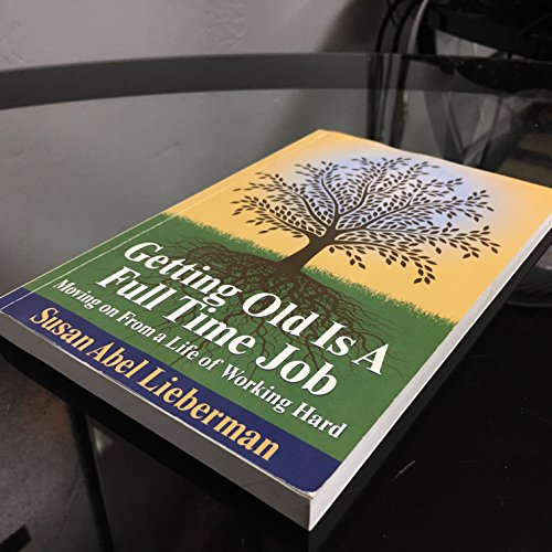 Getting Old Is A Full Time Job: Moving On From a Life of Working Hard