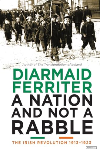 A Nation and Not a Rabble: The Irish Revolutions 1913-1923