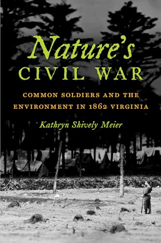 Nature's Civil War: Common Soldiers and the Environment in 1862 Virginia (Civil War America)