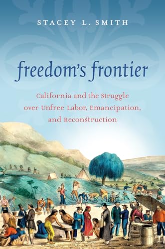 Freedom's Frontier: California and the Struggle over Unfree Labor, Emancipation, and Reconstruction