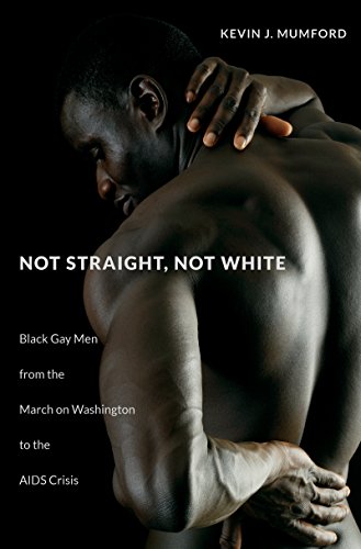 Not Straight, Not White: Black Gay Men from the March on Washington to the AIDS Crisis (The John Hope Franklin Series in African American History and Culture)