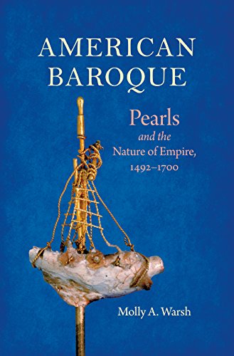 American Baroque: Pearls and the Nature of Empire, 1492-1700 (Published by the Omohundro Institute of Early American History and Culture and the University of North Carolina Press)