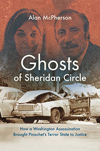 Ghosts of Sheridan Circle: How a Washington Assassination Brought Pinochet's Terror State to Justice
