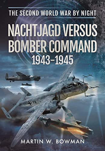 German Night Fighters Versus Bomber Command 1943-1945 (The Second World War by Night)