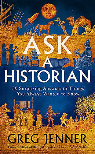 Ask A Historian: 57 Things You Always Wanted to Know, But Didn't Know Who to Ask
