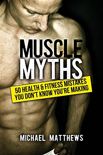 Muscle Myths: 50 Health & Fitness Mistakes You Don't Know You're Making (The Build Healthy Muscle Series)