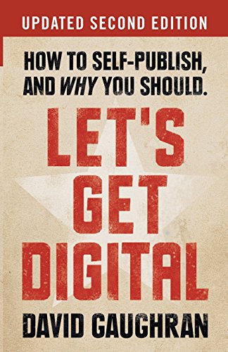 Let's Get Digital: How to Self-Publish, and Why You Should (Volume 1)