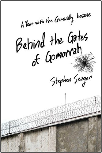 Behind the Gates of Gomorrah: A Year With the Criminally Insane