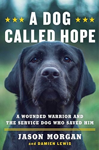 A Dog Called Hope: A Wounded Warrior and the Service Dog Who Saved Him