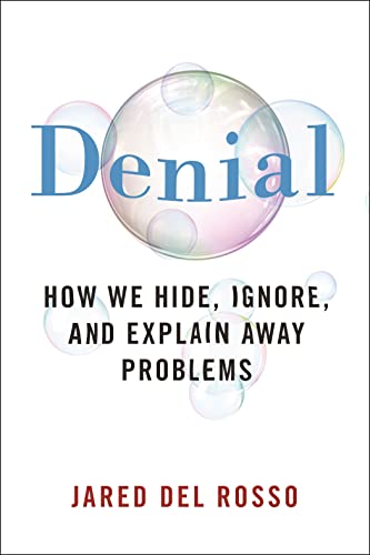 Denial: How We Hide, Ignore, and Explain Away Problems