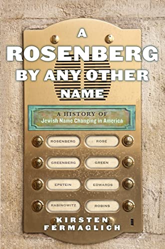 A Rosenberg by Any Other Name: A History of Jewish Name Changing in America (Goldstein-Goren Series in American Jewish Studies, 9)