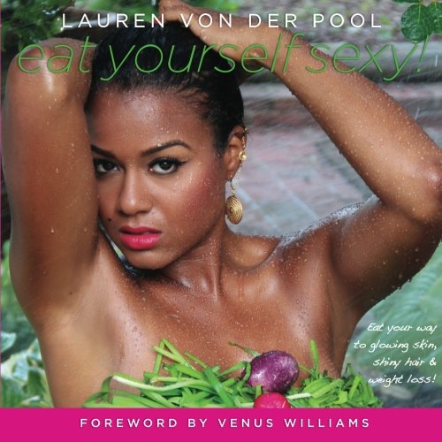 Eat Yourself Sexy: Eat your way to shiny hair, glowing skin and weight loss.