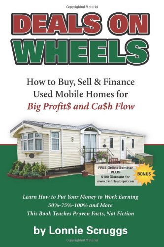 Deals on Wheels: How to Buy, Sell & finance Used Mobile Homes for Big Profits and Cash Flow Revised in 2013 (Lonnie's Ultimate Mobile Home Bootcamp) (Volume 1)