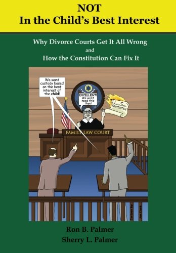 Not In the Child's Best Interest: How Divorce Courts get it all Wrong and How the Constitution can fix it