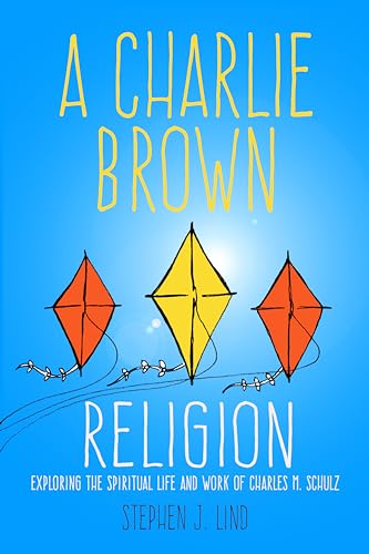 A Charlie Brown Religion: Exploring the Spiritual Life and Work of Charles M. Schulz (Great Comics Artists)